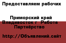 Предоставляем рабочих - Приморский край, Владивосток г. Работа » Партнёрство   